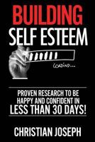 Building Self Esteem: Proven Research To Be Happy And Confident In Less Than 30 Days! 172374042X Book Cover