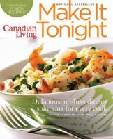 Canadian Living: Make It Tonight: Delicious, no-fuss dinner solutions for every cook Updated Edition 0981393861 Book Cover