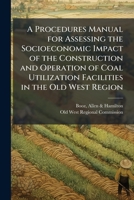 A Procedures manual for assessing the socioeconomic impact of the construction and operation of coal utilization facilities in the Old West Region 1245108662 Book Cover