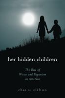 Her Hidden Children: The Rise of Wicca And Paganism in America 0759102023 Book Cover