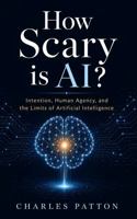 How Scary is AI?: Intention, Human Agency, and the Limits of Artificial Intelligence B0HFVXHYGF Book Cover