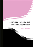Capitalism, Lakouism, and Libertarian Communism 1527543439 Book Cover