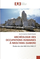 ARCHÉOLOGIE DES OCCUPATIONS HUMAINES À NKOLTANG (GABON): Études des sites NKO 26 et NKO 27 6139567378 Book Cover