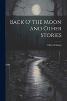 Back O' the Moon and Other Stories 1508524270 Book Cover
