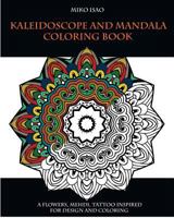 Kaleidoscope and Mandala Coloring Book: A Flowers, Mehdi, Tattoo Inspired for Design and Coloring 1537752928 Book Cover