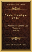 Annales Dramatiques V2, B-C: Ou Dictionnaire General Des Theatres (1809) 1168479533 Book Cover