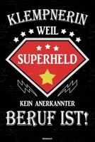 Klempnerin weil Superheld kein anerkannter Beruf ist! Notizbuch: Klempnerin Journal DIN A5 liniert 120 Seiten Geschenk 1712855042 Book Cover