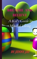 Breathe and Believe:: A Kid's Guide to Mindful Living" B0CFCHPHZ4 Book Cover