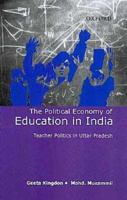 The Political Economy of Education in India: Teacher Politics in Uttar Pradesh 0195663144 Book Cover