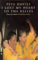 I Lost My Heart to the Belles: Story of the Doncaster Belles 0749320850 Book Cover
