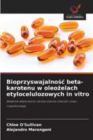 Bioprzyswajalnośc beta-karotenu w oleożelach etylocelulozowych in vitro 6208720710 Book Cover