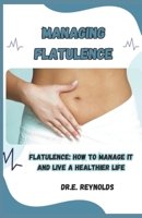 MANAGING FLATULENCE: FLATULENCE: HOW TO MANAGE IT AND LIVE A HEALTHIER LIFE B0CGGBNK6P Book Cover