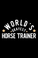 World's Okayest Horse Trainer: Nice Notebook for Horse Trainer Funny Christmas Gift Idea for Horse Trainer Horse Trainer Journal 100 pages 6x9 inches 1704301130 Book Cover