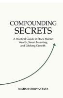 COMPOUNDING SECRETS: A Practical Guide To Stock Market Wealth, Smart Investing, and Life Long Growth B0GSGCX1W3 Book Cover