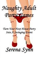 Naughty Adult Party Games: Turn Your House Party Into A Swinging Event 1500502987 Book Cover