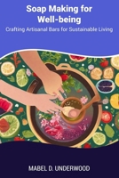 Soap Making for Well-being: Crafting Artisanal Bars for Sustainable Living B0CPM5CMB8 Book Cover