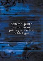 System of Public Instruction and Primary School Law of Michigan 551885689X Book Cover