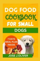 DOG FOOD COOKBOOK FOR SMALL DOGS: Pint-sized Pup Palate Pleasers: A Culinary Adventure in Small Dog Dining - Discover Awesome Tail-Wagging Recipes in Our Cookbook Tailored for Your Petite Canine B0CWLXJ5BN Book Cover