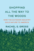 Shopping All the Way to the Woods: How the Outdoor Industry Sold Nature to America 0300270089 Book Cover