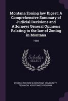 Montana Zoning Law Digest: A Comprehensive Summary of Judicial Decisions and Attorneys General Opinions Relating to the Law of Zoning in Montana: 1989 1379120578 Book Cover