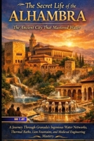 THE SECRET LIFE OF THE ALHAMBRA The Ancient City That Mastered Water B0GFMS6CDQ Book Cover