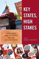 Key States, High Stakes: Sarah Palin, the Tea Party, and the 2010 Elections 1442210966 Book Cover