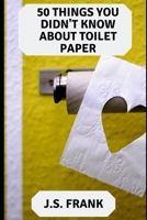 50 Things You Didn't Know About Toilet Paper 1707184348 Book Cover