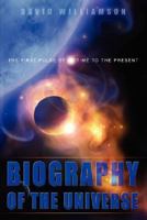 Biography of the Universe: The First Pulse of Time to the Present 0979126320 Book Cover