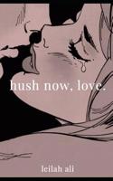 Hush Now, Love. 154697606X Book Cover