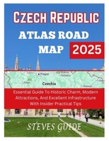 CZECH REPUBLIC ATLAS ROAD MAP 2025: Essential Guide To Historic Charm, Modern Attractions, And Excellent Infrastructure With Insider Practical Tips B0DR8THRRK Book Cover