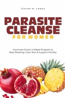 PARASITE CLEANSE FOR WOMEN: Hormone-Smart 4-Week Program to Beat Bloating, Clear Skin & Support Fertility B0FN7WGLST Book Cover