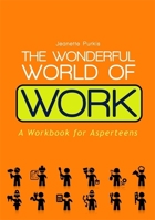 The Wonderful World of Work: A Workbook for Asperteens 1849054991 Book Cover