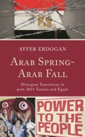 Arab Spring-Arab Fall: Divergent Transitions in Post-2011 Tunisia and Egypt 179361069X Book Cover