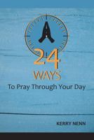 24 Ways to Pray Through Your Day 1534944761 Book Cover