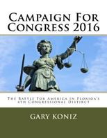 Campaign For Congress 2016: The Battle For America in Florida's 4th Congressional Distirct 1718797710 Book Cover