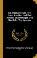Am Weimarischen Hofe Unter Amalien Und Karl August. Erinnerungen Von Karl Frhr. Von Lyncker 0274601680 Book Cover