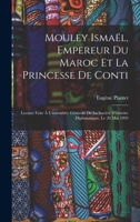 Mouley Ismaël, Empereur Du Maroc Et La Princesse De Conti: Lecture Faite À L'assemblée Générale De La Société D'histoire Diplomatique, Le 26 Mai 1893 - Primary Source Edition 1017424640 Book Cover
