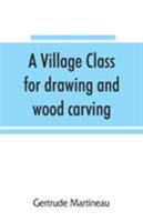 A Village Class for Drawing and Wood Carving: hints to teachers 9353865301 Book Cover