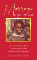 Marriage Is Not The Goal: Until You're Ready To Break Generational Cycles And Embrace Your Divine Purpose B0HBPFP8M2 Book Cover
