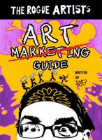 The Rogue Artist's Art Marketing Guide: Put Yourself Out There 1734394951 Book Cover