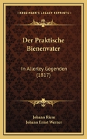 Der Praktische Bienenvater: In Allerley Gegenden (1817) 1168429471 Book Cover