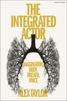 The Integrated Actor: Imagination, Body, Breath, Voice 1350441333 Book Cover