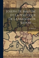 Joseph de Maistre Et La Politique de la Maison de Savoie ...... 1021587729 Book Cover