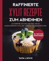 Raffinierte Xylit Rezepte zum Abnehmen : Zuckerfrei kochen, backen und im Handumdrehen schlank werden mit Birkenzucker. Inkl. Punkten und N?hrwertangaben 1647800129 Book Cover