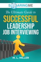 SoaringME The Ultimate Guide to Successful Leadership Job Interviewing 1956874143 Book Cover