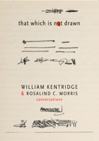 That Which Is Not Drawn: William Kentridge and Rosalind C. Morris in Conversation 0857421751 Book Cover