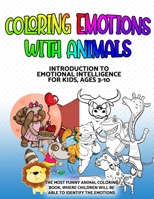 Coloring Emotions with Animals: Introduction to Emotional Intelligence for Kids, Ages 3-10: THE MOST FUNNY ANIMAL COLORING BOOK, WHERE CHILDREN WILL B B08XLGGG36 Book Cover