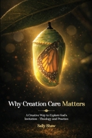 Why Creation Care Matters: A Creative Way to Explore God's Invitation - Theology and Practice 1764616332 Book Cover