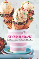 Ice Cream Recipes: Easy & Delicious Recipes of Ice Cream for Kids and Mom: Homemade Ice Cream with Mom B093JMCFTQ Book Cover