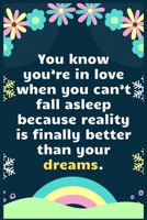 You know you're in love when you can't fall asleep because reality is finally better than your dreams: A Dream Diary for Lucid Dreaming and Dream Interpretation, Write Dream Time interpretation and Mo 1708006516 Book Cover